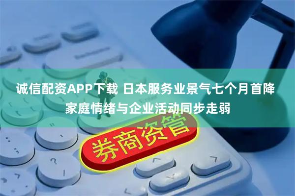 诚信配资APP下载 日本服务业景气七个月首降 家庭情绪与企业活动同步走弱